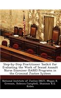 Step-By-Step Practitioner Toolkit for Evaluating the Work of Sexual Assault Nurse Examiner (Sane) Programs in the Criminal Justice System