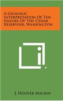 A Geologic Interpretation of the Failure of the Cedar Reservoir, Washington