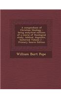 A Compendium of Christian Theology: Being Analytical Outlines of a Course of Theological Study, Biblical, Dogmatic, Historical Volume 2