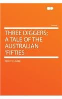 Three Diggers; A Tale of the Australian 'Fifties