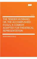 The Tender Husband; Or, the Accomplished Fools, a Comedy. Adapted for Theatrical Representation: (English)