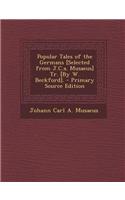 Popular Tales of the Germans [Selected from J.C.A. Musaeus] Tr. [By W. Beckford]. - Primary Source Edition