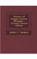 History of Allegan County, Michigan - Primary Source Edition