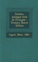Fénelon, politique tirée de l'Évangile - Primary Source Edition