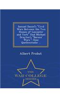 Samuel Daniel's Civil Wars Between the Two Houses of Lancaster and York Und Michael Drayton's Barons' Wars. Eine Quellenstudie .. - War College Series