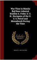 War Time in Manila [by] Rear-Admiral Bradley A. Fiske, U. S. N., Navigator of the U. S. S. Petrel and Monadnock During the Time