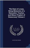 The Days of a Man, Being Memories of a Naturalist, Teacher, and Minor Prophet of Democracy Volume 1