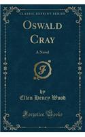 Oswald Cray: A Novel (Classic Reprint)