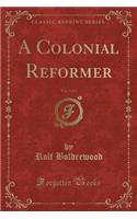 A Colonial Reformer, Vol. 3 of 3 (Classic Reprint): (English)