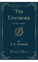 The Upstroke: An One-Act Play (Classic Reprint): An One-Act Play (Classic Reprint)