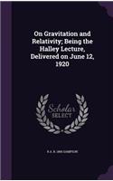 On Gravitation and Relativity; Being the Halley Lecture, Delivered on June 12, 1920