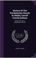 History Of The Presbyterian Church In Delphi, Carroll County, indiana: Being A Discourse Preached, nov.28,1875(English)