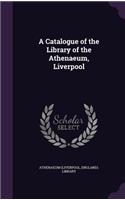 A Catalogue of the Library of the Athenaeum, Liverpool