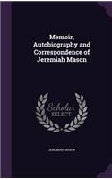 Memoir, Autobiography and Correspondence of Jeremiah Mason