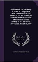 Report from the Secretary of State, in Compliance with a Resolution of the Senate of the 8th Instant, in Relation to the Publication of the Documentary History of the American Revolution. March 19, 1838