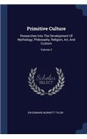 Primitive Culture: Researches Into The Development Of Mythology, Philosophy, Religion, Art, And Custom; Volume 2