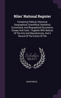 Niles' National Register: Containing Political, Historical, Geographical, Scientifical, Statistical, Economical, And Biographical Documents, Essays And Facts: Together With N