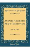 Annales Academiae Rheno-Traiectinae: Ann. 1823-1824 (Classic Reprint): Ann. 1823-1824 (Classic Reprint)