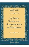 23 Jahre Sturm Und Sonnenschein in Südafrika (Classic Reprint)