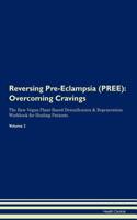 Reversing Pre-Eclampsia (PREE): Overcoming Cravings The Raw Vegan Plant-Based Detoxification & Regeneration Workbook for Healing Patients.Volume 3