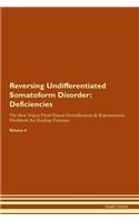 Reversing Undifferentiated Somatoform Disorder: Deficiencies The Raw Vegan Plant-Based Detoxification & Regeneration Workbook for Healing Patients. Volume 4