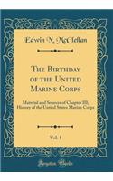 The Birthday of the United Marine Corps, Vol. 1: Material and Sources of Chapter III; History of the Untied States Marine Corps (Classic Reprint)