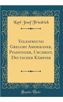 Volksfreund Gregory Amerikaner, Pfadfinder, Urchrist, Deutscher Kämpfer (Classic Reprint)
