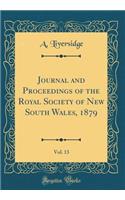 Journal and Proceedings of the Royal Society of New South Wales, 1879, Vol. 13 (Classic Reprint)