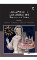 Art as Politics in Late Medieval and Renaissance Siena. Edited by Timothy B. Smith and Judith Steinhoff