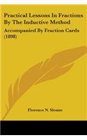 Practical Lessons In Fractions By The Inductive Method: Accompanied By Fraction Cards (1898)