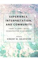 Experience, Interpretation, and Community: Themes in John E. Smithâ (Tm)S Reconstruction of Philosophy