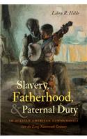 Slavery, Fatherhood, and Paternal Duty in African American Communities over the Long Nineteenth Century