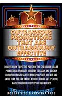 Outrageous Promotions that are Outrageously Effective: Discover how to put the power of the $20 billion dollar promotional products industry to easily and quickly flood your business with more prospects,