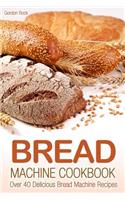 Bread Machine Cookbook: Over 40 Delicious Bread Machine Recipes: Over 40 Delicious Bread Machine Recipes