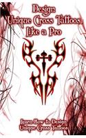 Design Unique Cross Tattoos Like a Pro: Learn How to Design Unique Cross Tattoos(1 Cross Tattoos)