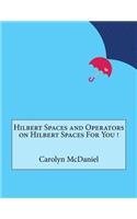 Hilbert Spaces and Operators on Hilbert Spaces For You !