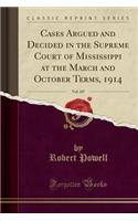 Cases Argued and Decided in the Supreme Court of Mississippi at the March and October Terms, 1914, Vol. 107 (Classic Reprint)