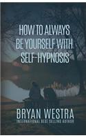 How To Always Be Yourself With Self-Hypnosis: (English)