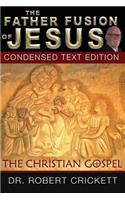 Father Fusion Of Jesus_The Christian Gospel-Condensed Text Edition