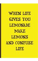 When Life Gives You Lemonade Make Lemons and Confuse Life - Yellow Notebook