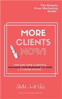 More Clients Now! The Beauty Pros Marketing Guide.: Explode Your Clientele, Maximize Your Bookings To Make A 6 Figure Income.