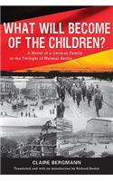 What Will Become of the Children?: A Novel of a German Family in the Twilight of Weimar Berlin