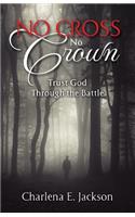 No Cross No Crown: Trust God Through the Battle