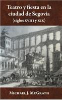 Teatro y Fiesta En La Ciudad de Segovia (Siglos XVIII y XIX)