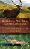 The Hunting and Fishing Camp Builder's Guide: A Complete Guide to Building Your Own Outdoor Lodge