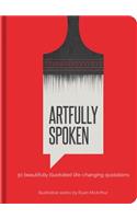 Artfully Spoken: 30 Beautifully Illustrated Life-Changing Quotations
