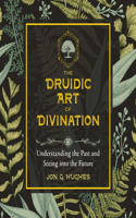 The Druidic Art of Divination: Understanding the Past and Seeing Into the Future