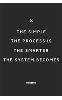 The simple the process is, the smarter the system becomes: Blank Composition Book, Motivation Quote journal, Notebook for Entreprenter: Lined Notebook / Journal Gift, 110 Pages, 6x9, Soft Cover, Matte Finish