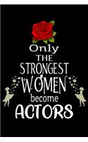 Only The Strongest Women become Actors