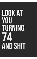 Look At You Turning 74 And Shit: 120 Page Blank Lined Journal 6x9" - Gag Gift Idea Or Friends Can Fill With Congratulatory Birthday Wishes